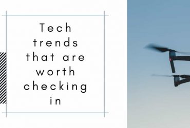 Tech Trends That Are Worth Checking