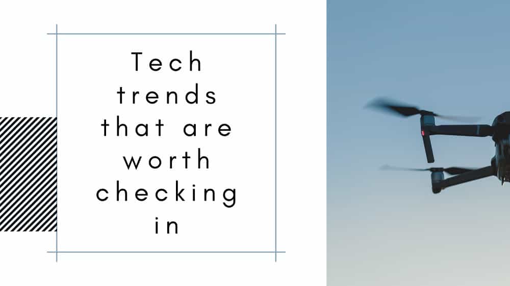Tech Trends That Are Worth Checking