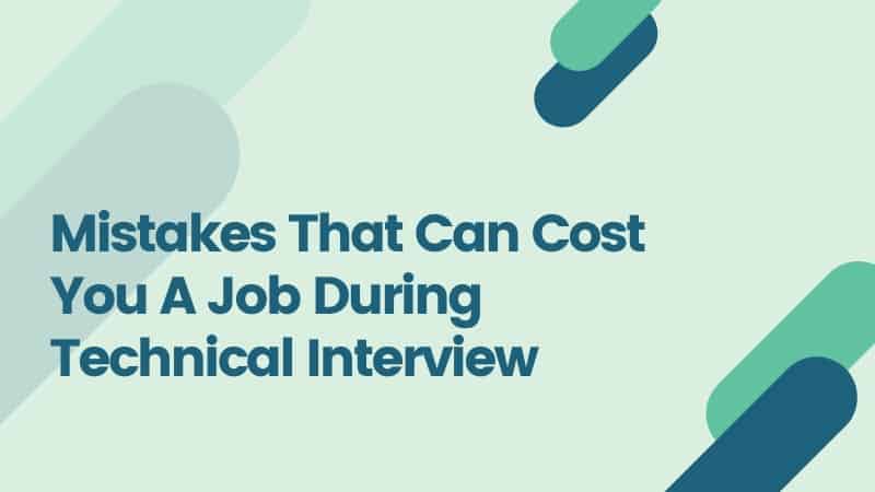 Mistakes That Can Cost You A Job During Technical Interview